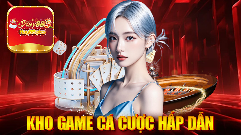 Kho game cá cược hấp dẫn tại Hay88