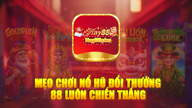 Mẹo chơi nổ hũ đổi thưởng 88 luôn chiến thắng