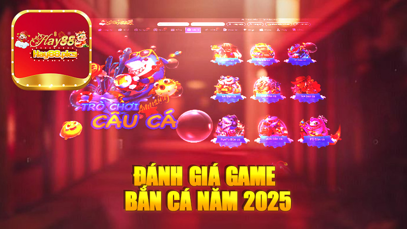 Đánh giá game bắn cá năm 2025