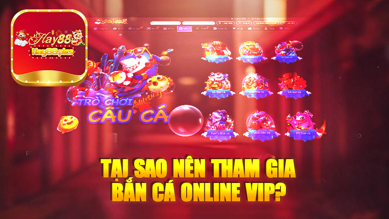 Tại sao nên tham gia bắn cá ONLINE VIP?