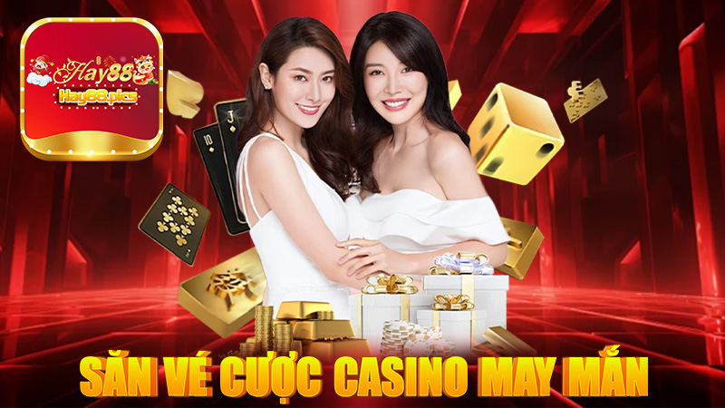 Săn vé cược casino may mắn Hay88 để nhận quà lớn