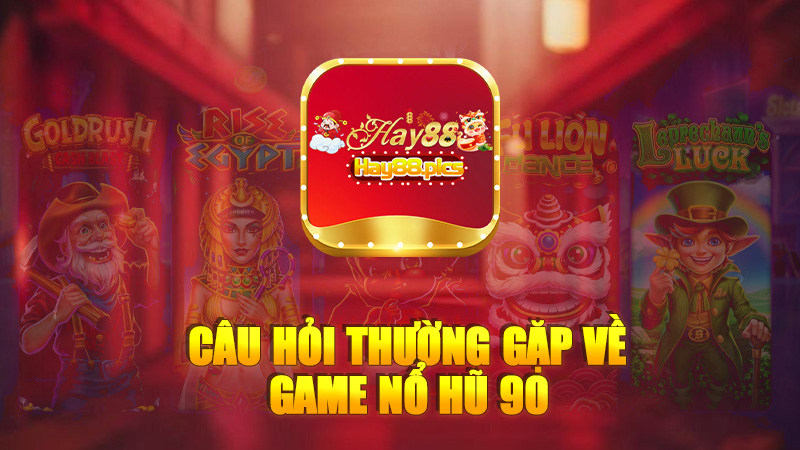 Câu hỏi thường gặp về game Nổ hũ 90