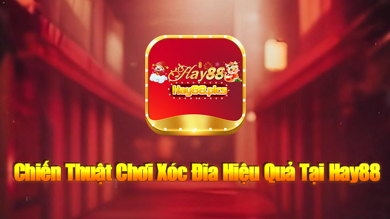 Chiến Thuật Chơi Xóc Đĩa Hiệu Quả Tại Hay88