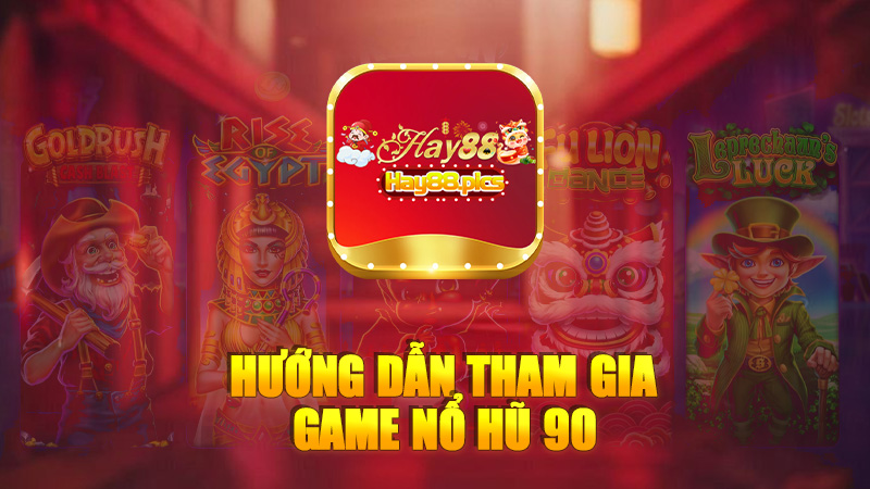 Hướng dẫn tham gia game Nổ Hũ 90