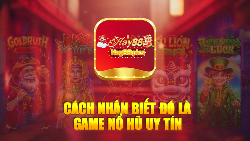 Cách nhận biết đó là game nổ hũ uy tín