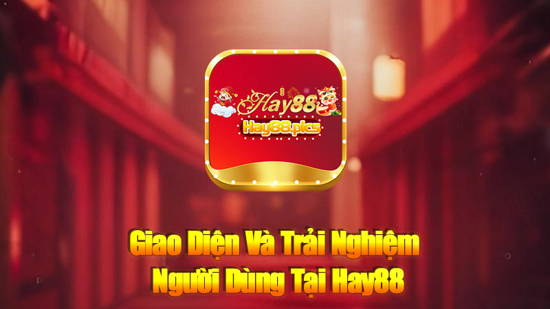 Giao Diện Và Trải Nghiệm Người Dùng Tại Hay88