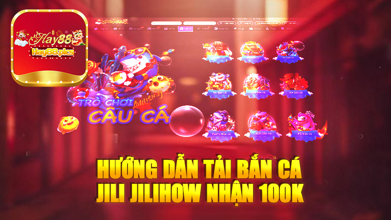 Hướng dẫn tải bắn cá JILI JILIHOW nhận 100k