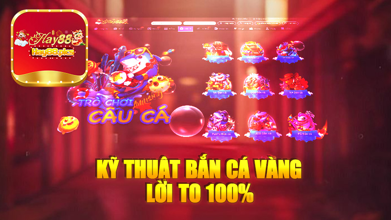 Kỹ thuật bắn cá vàng lời to 100%