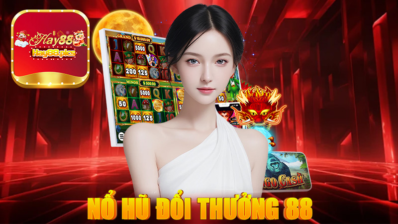 Top 10 nổ hũ đổi thưởng 88 vô cùng uy tín vào năm 2025 