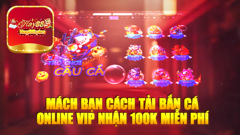 Mách bạn cách tải bắn cá ONLINE VIP nhận 100k miễn phí