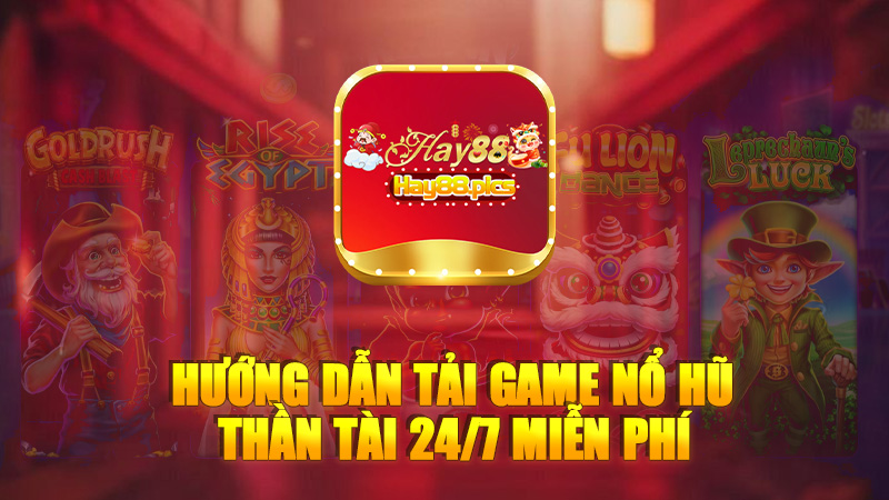 Hướng dẫn tải game nổ hũ thần tài 24/7 miễn phí