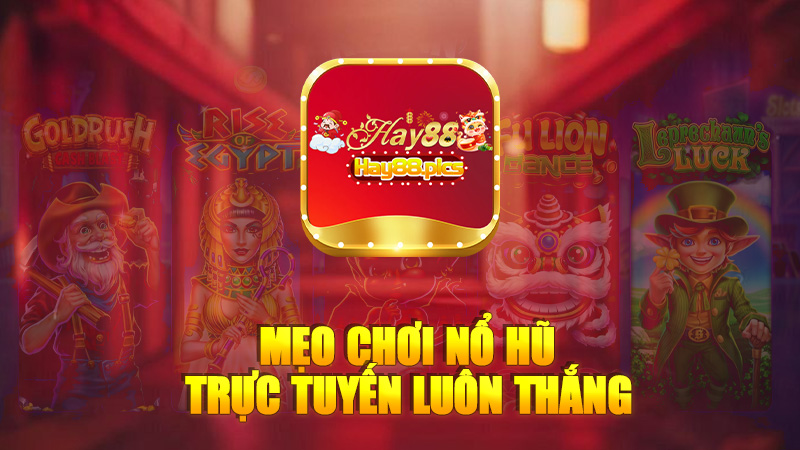 Mẹo chơi nổ hũ trực tuyến luôn thắng