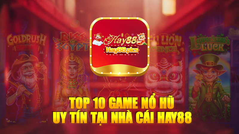 Top 10 Game nổ hũ uy tín tại nhà cái Hay88