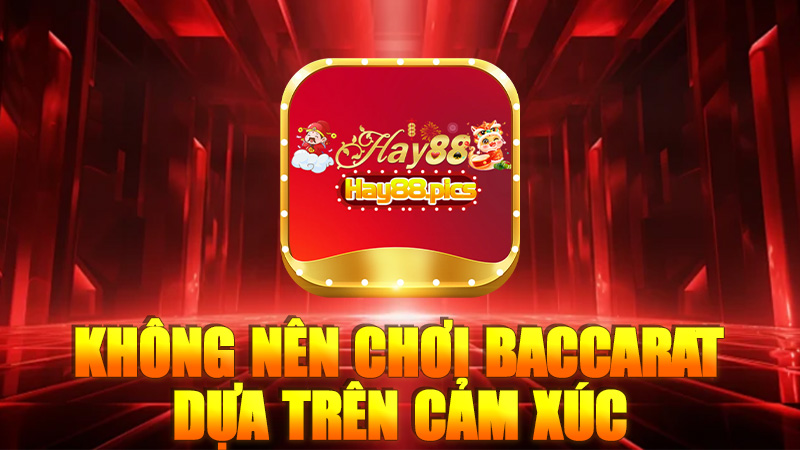 Không nên chơi Baccarat dựa trên cảm xúc