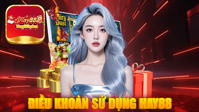 Điều Khoản Sử Dụng Hay88 - Những lưu ý cần phải biết