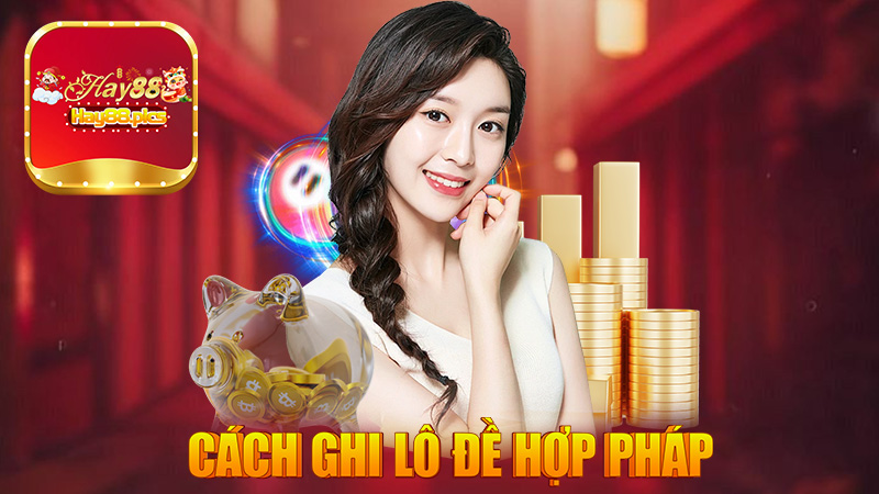 Cách Ghi Lô Đề Hợp Pháp Tại Nhà Cái Hàng Đầu Hay88