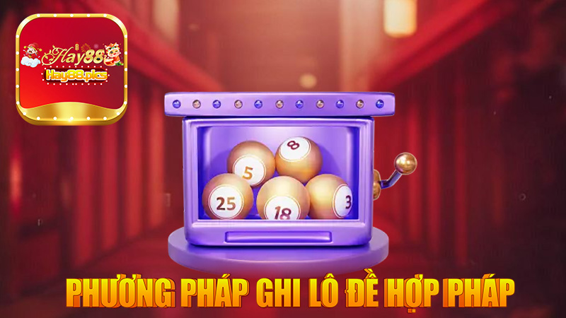 Các phương pháp ghi lô đề hợp pháp hiện nay tại Hay88