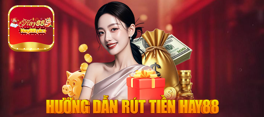 Hướng Dẫn Rút Tiền Hay88 Đơn Giản Cho Tân Thủ