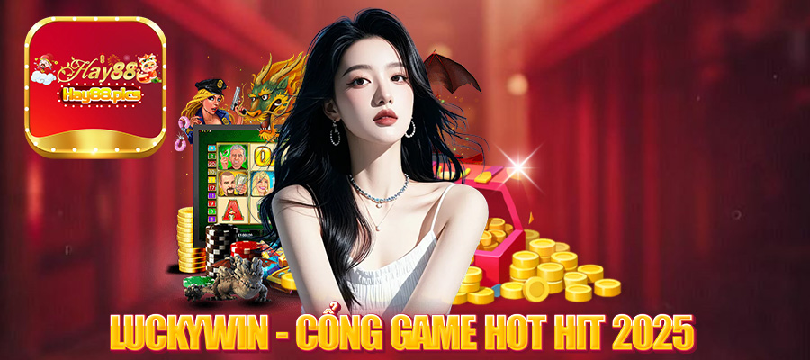 Luckywin - Cổng Game Hot Hit 2025 Tại Nhà Cái Hay88