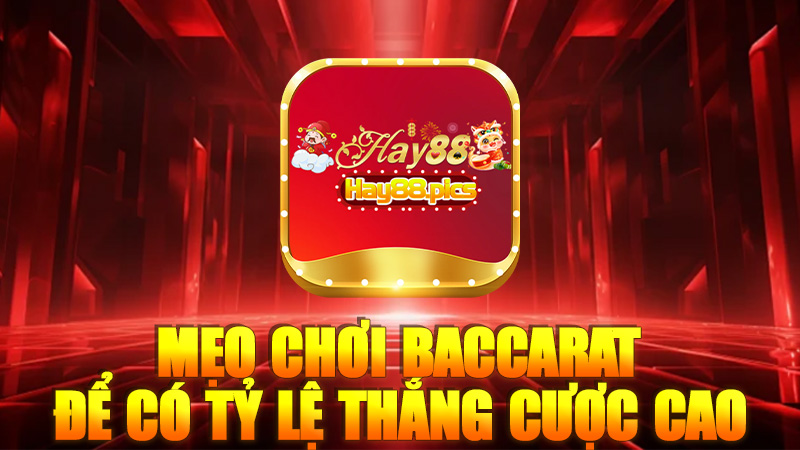 Mẹo chơi Baccarat tại Hay88 để có tỷ lệ thắng cược cao