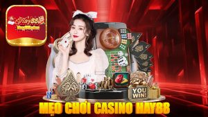 Mẹo Chơi Casino Hay88 Bất Khả Chiến Bại Cho Newbie