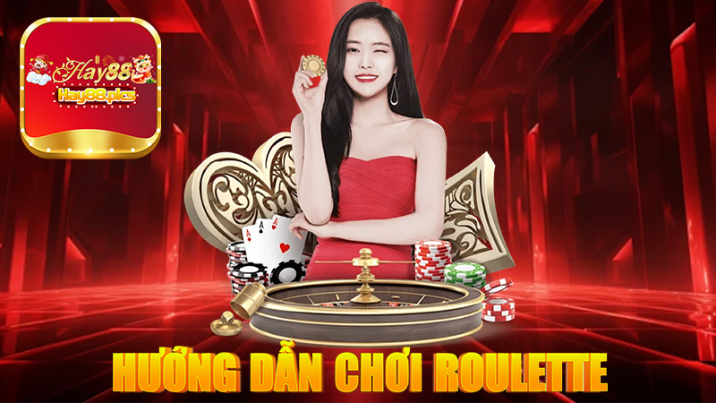 Hướng dẫn chơi Roulette Hay88 chính xác nhất năm 2025