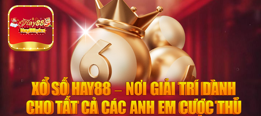 Xổ số Hay88 – Nơi giải trí dành cho tất cả các anh em cược thủ