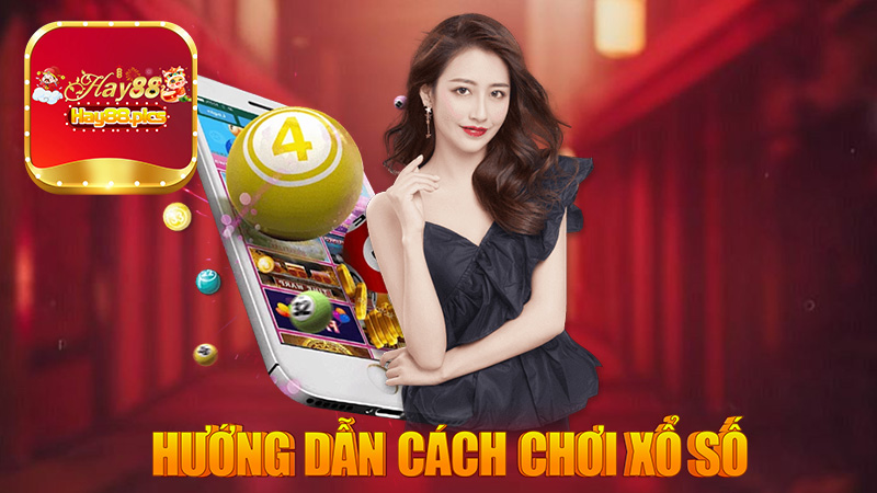 Hướng dẫn cách chơi xổ số Hay88